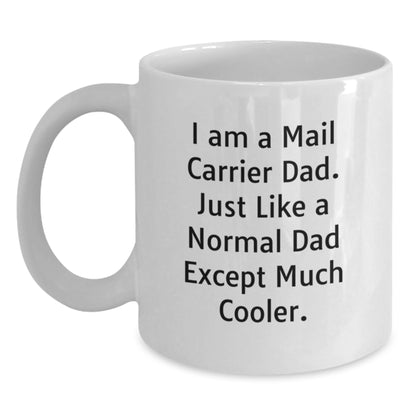 Funny Mail Carrier Dad Gifts from Family for Graduation Unique White Coffee Mug - 'I Am A Mail Carrier Dad. Just Like A Normal Dad Except Much Cooler.' - Main