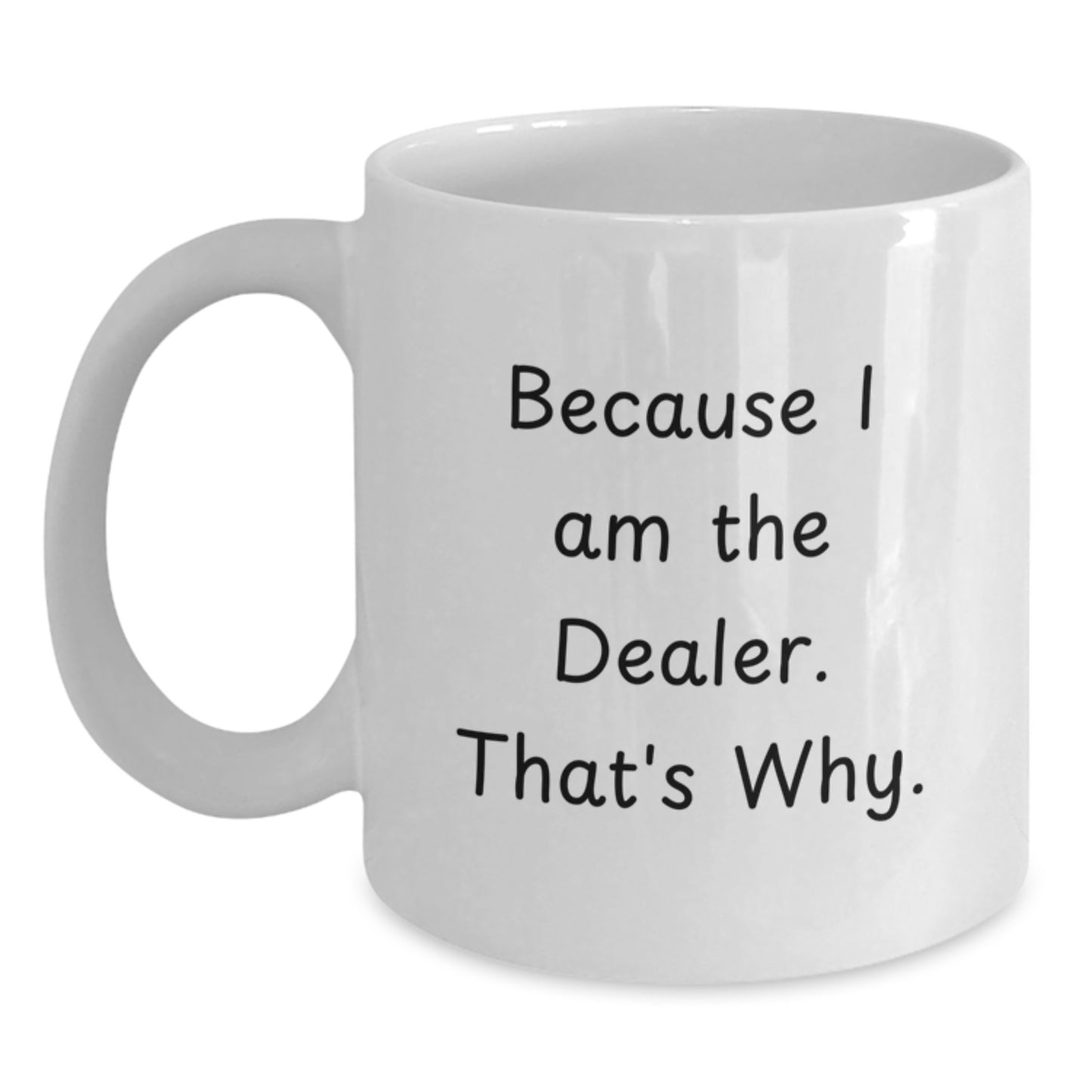 Funny Dealer Gifts from Friends, Unique Birthday Unique Gifts for Him, Because I Am The Dealer. That's Why. White Coffee Mug - Main