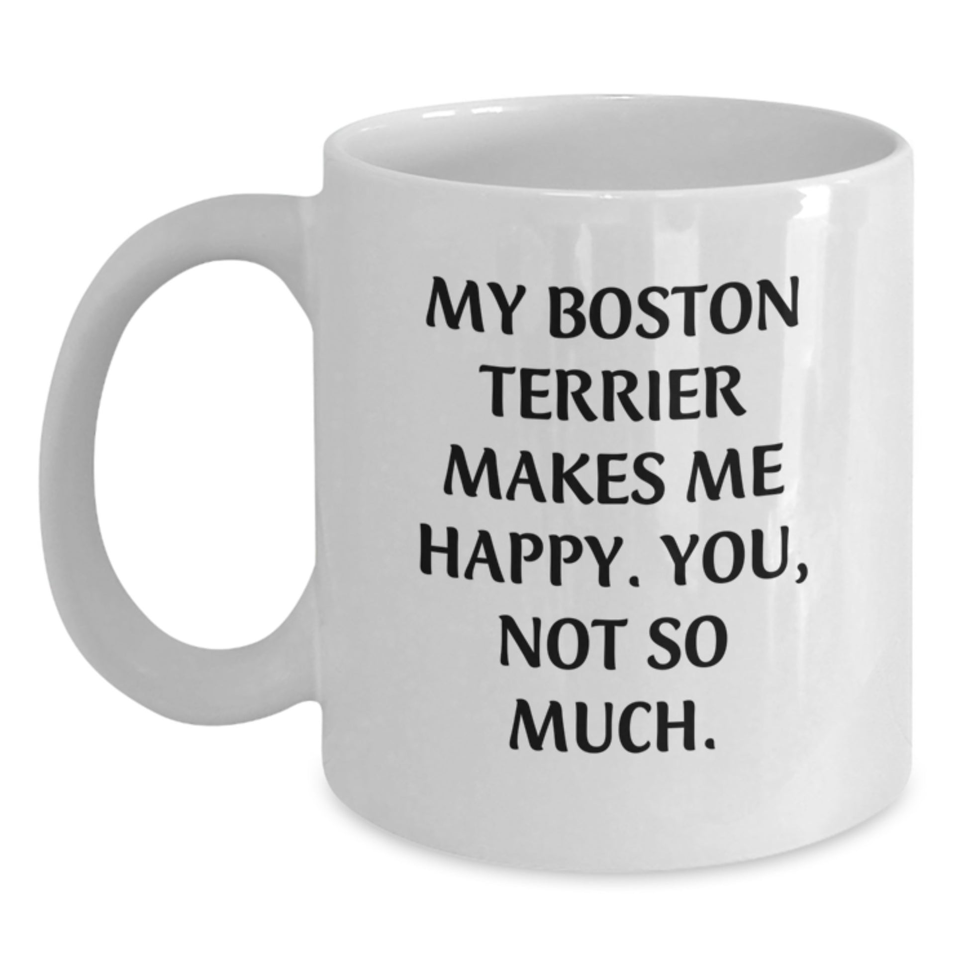 Boston Terrier Dog Lovers Gifts from Friends for Him or Her, White Coffee Mug for Birthday, Funny Quote 'My Boston Terrier Makes Me Happy. You, Not So Much.' - Main