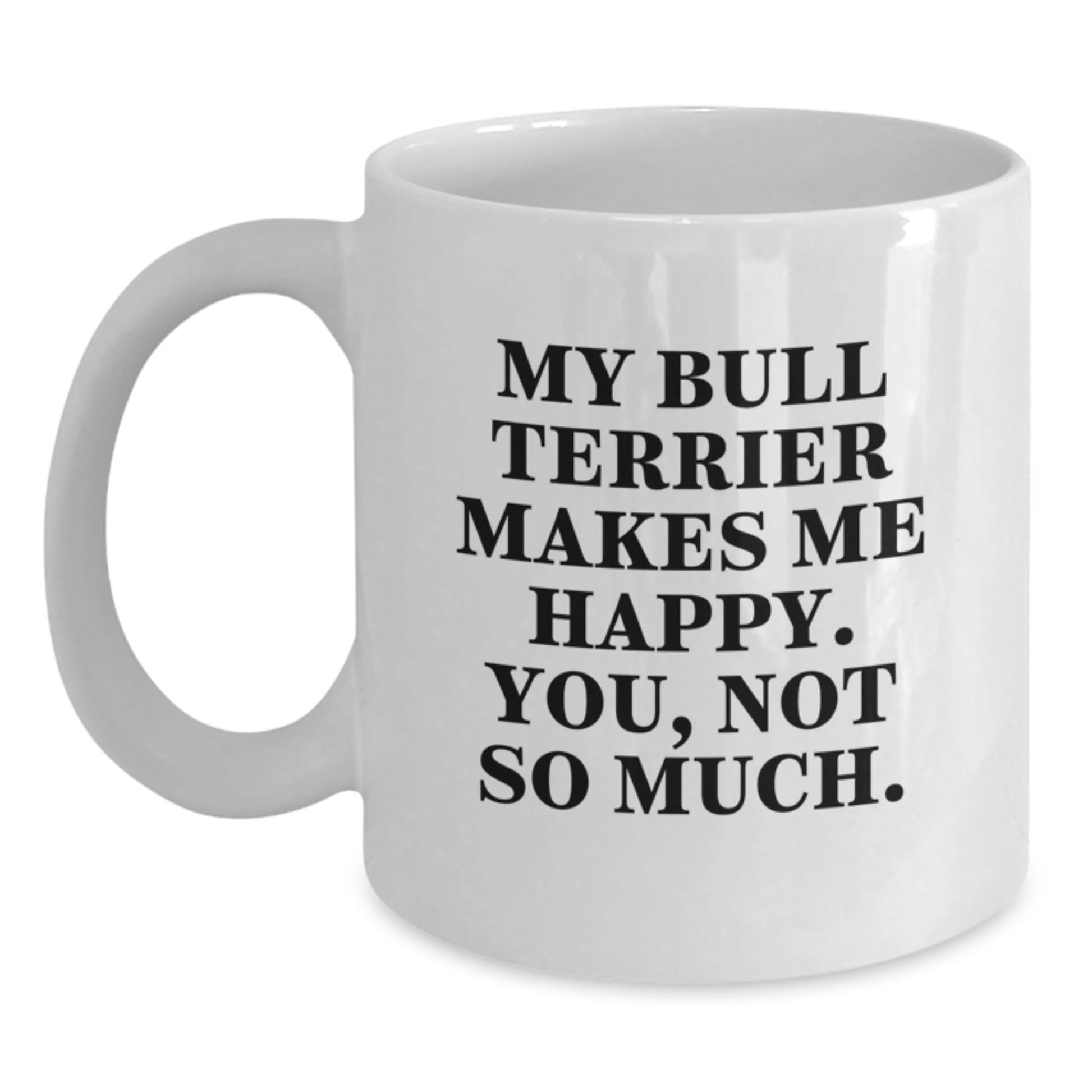 Bull Terrier Dog Lovers Funny White Coffee Mug Gifts from Friends for Birthday, 'My Bull Terrier Makes Me Happy. You, Not So Much.' - Main