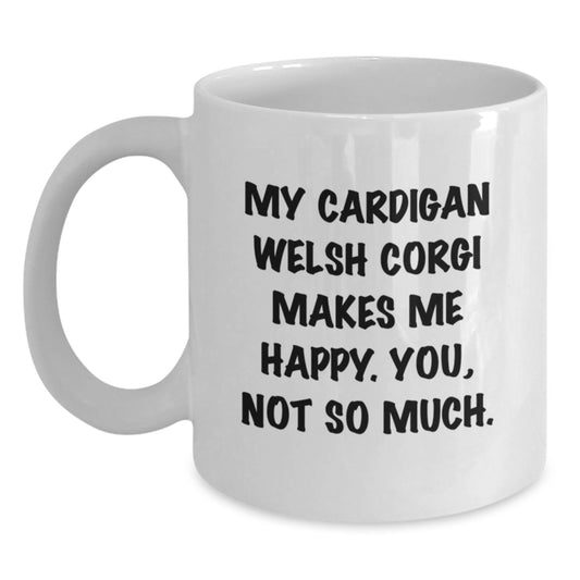 Funny Cardigan Welsh Corgi Dog Lover Gifts from Friends to Family - White Coffee Mug, 'My Cardigan Welsh Corgi Makes Me Happy. You, Not So Much.' Quote for Birthday - Main
