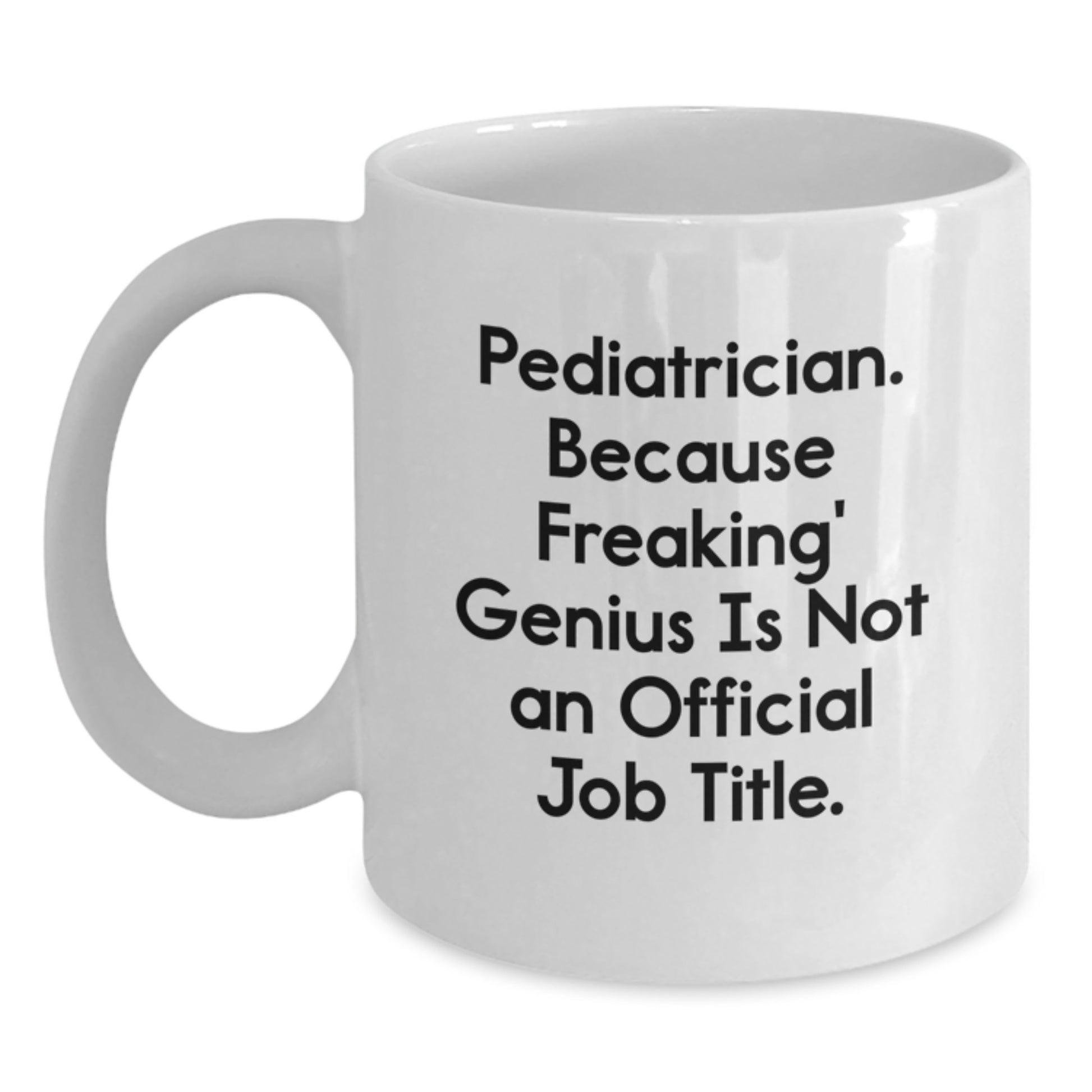 Pediatrician Gifts from Friends, White Coffee Mug for Graduation, 'Pediatrician. Because Freaking' genius Is Not An Official Job Title.' - Main