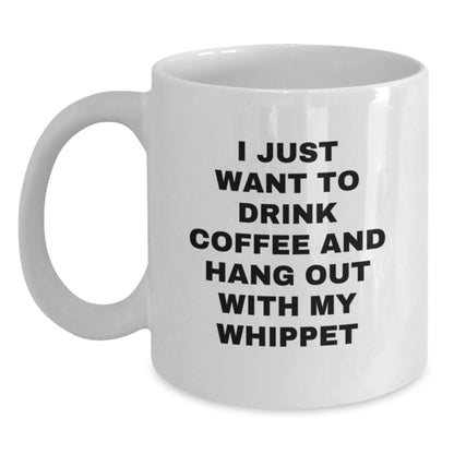 Whippet Dog Lovers Gifts Funny Coffee Mug, I Just Want To Drink Coffee And Hang Out With My Whippet Gifts from Women to Friends Birthday Unique Gifts - Main
