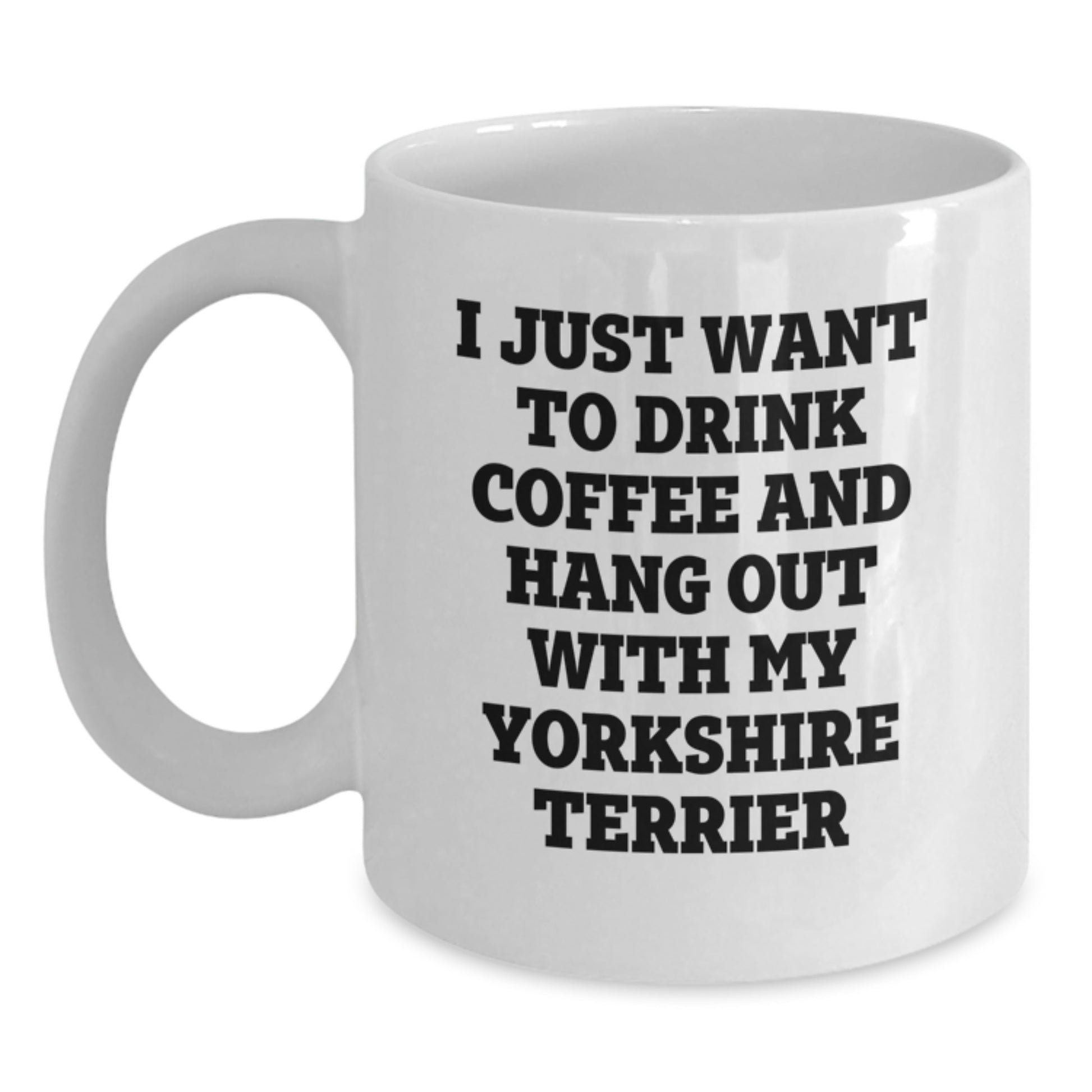 Funny Yorkshire Terrier Dog Gifts from Friends for Yorkshire Terrier Dog Lovers, White Coffee Mug, 'I Just Want To Drink Coffee And Hang Out With My Yorkshire Terrier', Birthday Unique Gifts - Main
