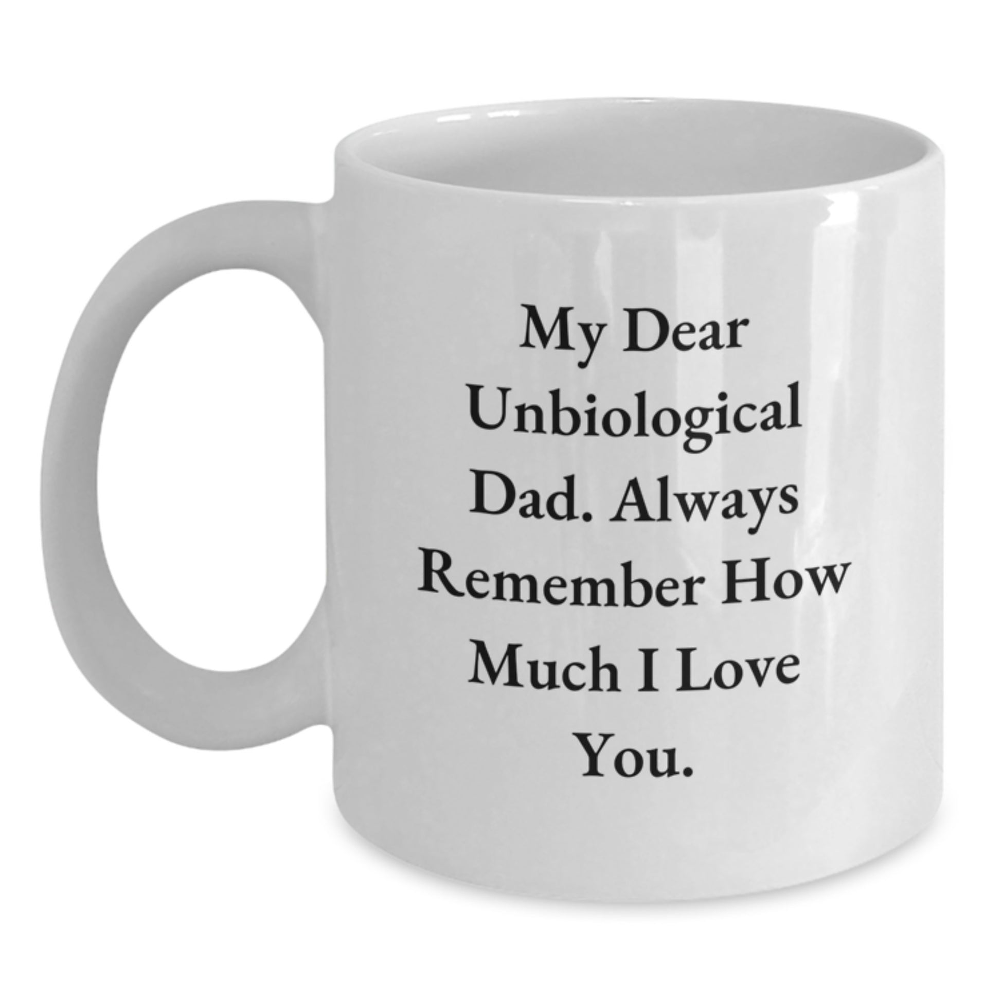 Funny Unbiological Dad Gifts - 'My Dear Unbiological Dad' White Coffee Mug for Graduation, Gifts from Men, Gifts for Unbiological Dad - Main