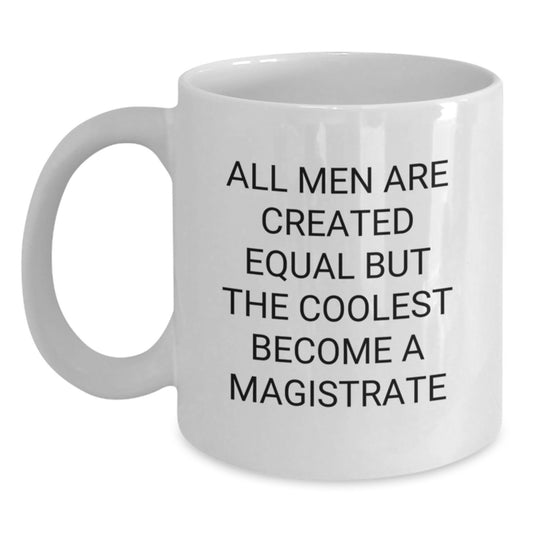 Funny Magistrate Gifts for Him, White Coffee Mug for Graduation, 'All Men Are Created Equal But The Coolest Become A Magistrate' Quote, Gifts from Men, Gifts for Magistrate - Main