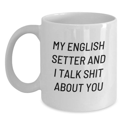 Funny English Setter Dog Gifts, White Coffee Mug for Graduation - 'My English Setter And I Talk Shit About You' Quote - Main