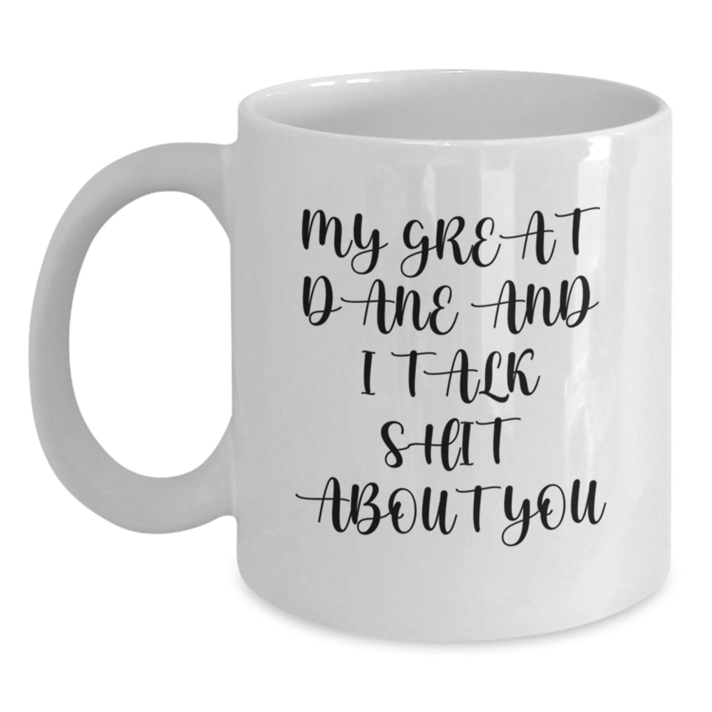 Great Dane Dog Lover's Funny White Coffee Mug, Gifts from Friends and Family for Graduation, My Great Dane And I Talk Shit About You Quote - Main