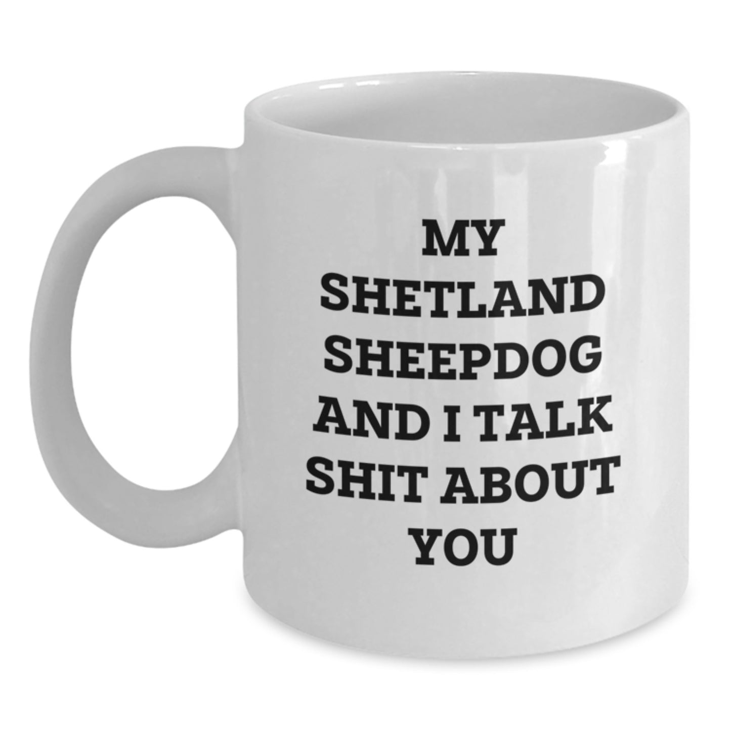 Shetland Sheepdog Lovers Funny Mugs Gifts from Family Friends for Graduation, 'My Shetland Sheepdog And I Talk Shit About You' White Coffee Mug - Main