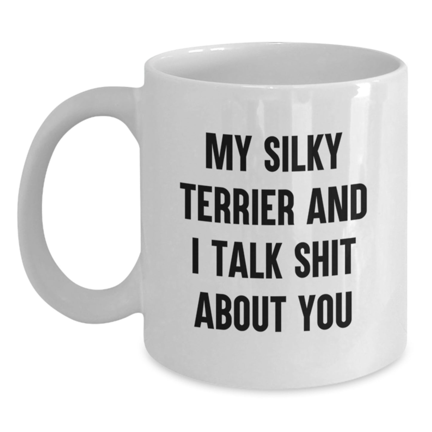 Funny Silky Terrier Dog Quotes Gifts for Men, Women, Friends, Coworkers - My Silky Terrier And I Talk Shit About You White Coffee Mug, Perfect Graduation Unique Gifts from Family - Main