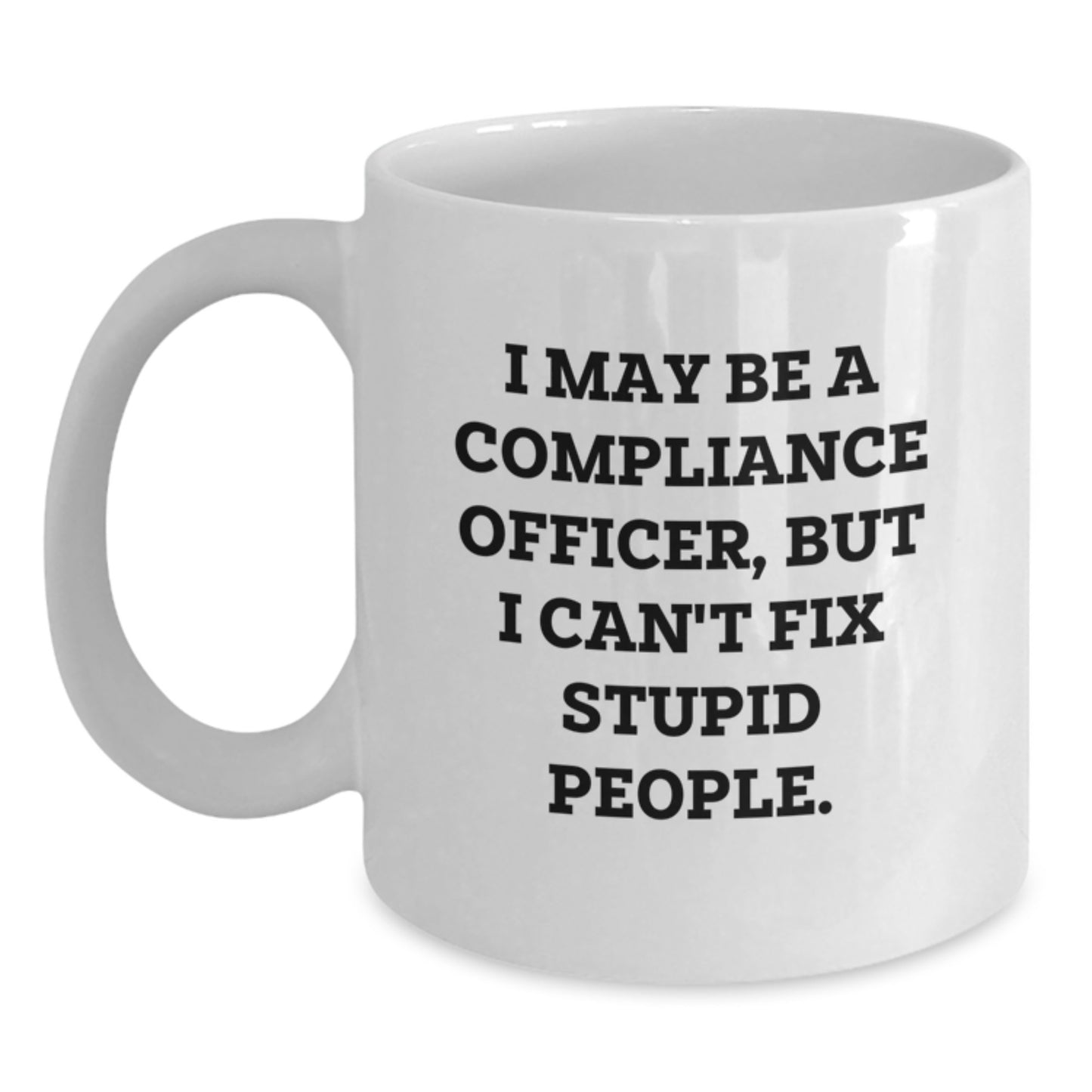 Funny Compliance Officer Gifts from Friends for Men Graduation Unique White Coffee Mugs, I May Be A Compliance Officer, But I Can't Fix Stupid People. - Gifts for Compliance Officer - Main