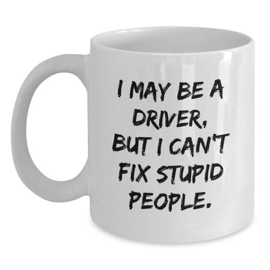 Funny Driver Gifts from Friends for Driver Graduation, White Coffee Mug, 'I May Be A Driver, But I Can't Fix Stupid People.' - Main
