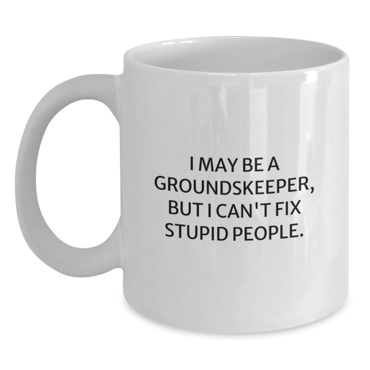 Funny groundskeeper Gifts for Men from Friends - I May Be A groundskeeper, But I Can't Fix Stupid People. White Coffee Mug for Graduation Unique Gifts - Main