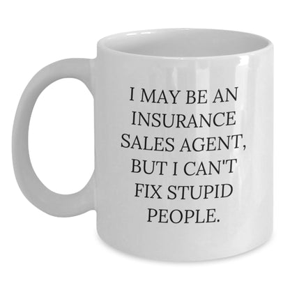 Funny White Coffee Mugs for Insurance Sales Agent Gifts from Friends, Coworkers, or Family - 'I May Be An Insurance Sales Agent, But I Can't Fix Stupid People', White Ceramic, 11oz or 15oz - Main