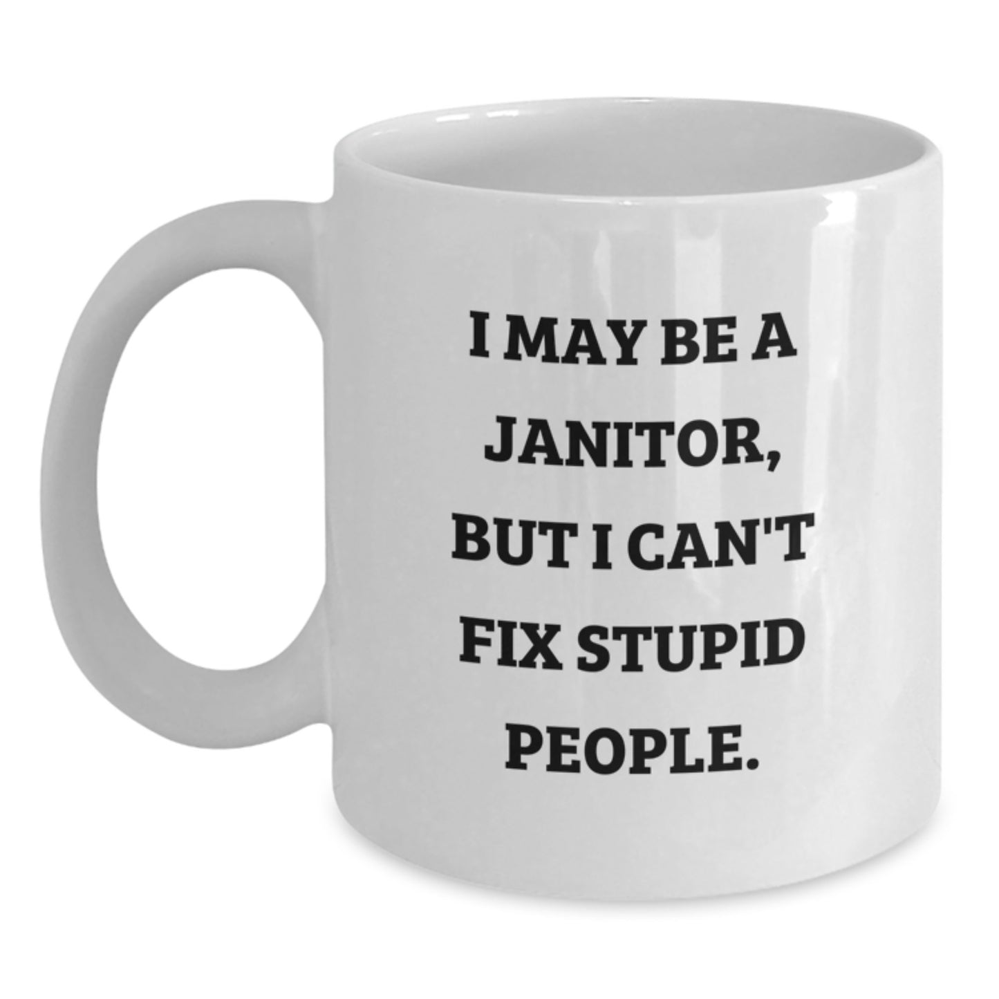 Funny Janitor Quote Mug, Gifts from Men to Janitor Friends, I May Be A Janitor, But I Can't Fix Stupid People., White Coffee Mug, Birthday Unique Gifts - Main