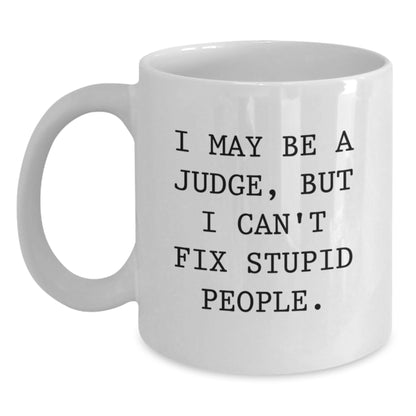 Funny Judge White Coffee Mug Gifts for Judge from Friends - I May Be A Judge, But I Can't Fix Stupid People. - Graduation Unique Gifts - Main
