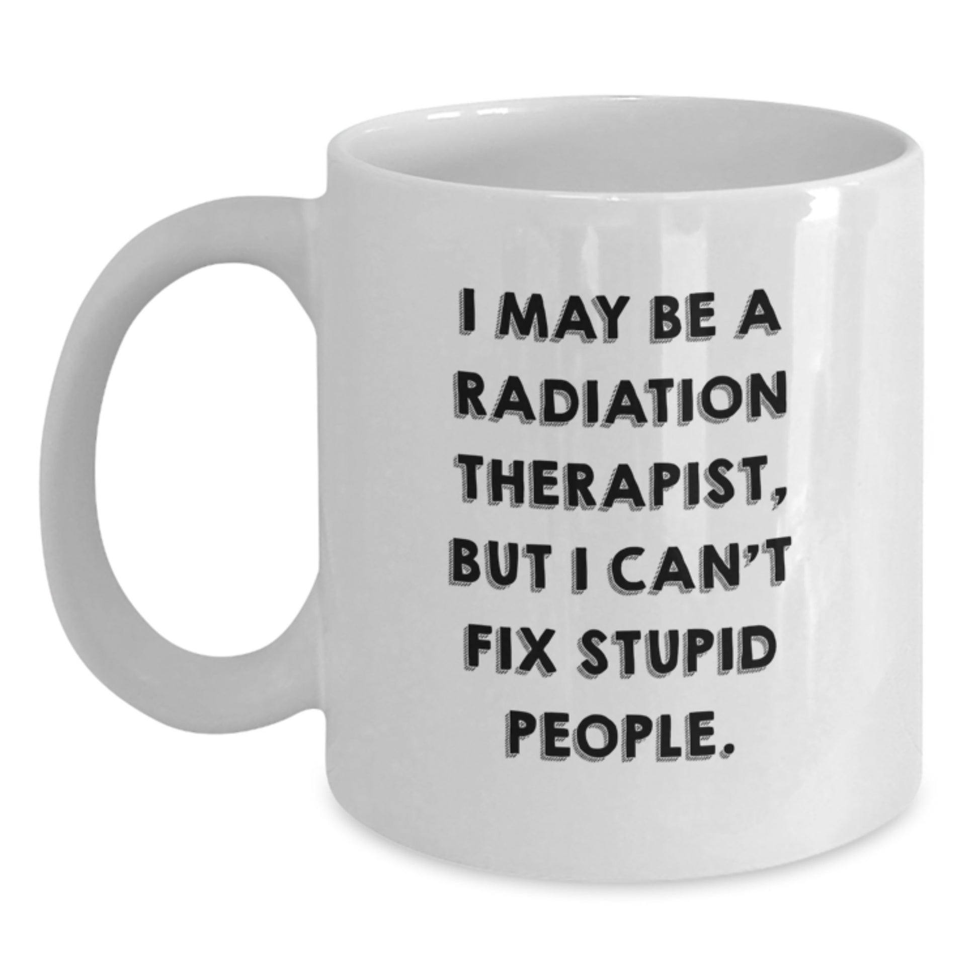 Radiation Therapist Humor White Coffee Mug, Funny Gifts from Friends and Family for Graduation - Main