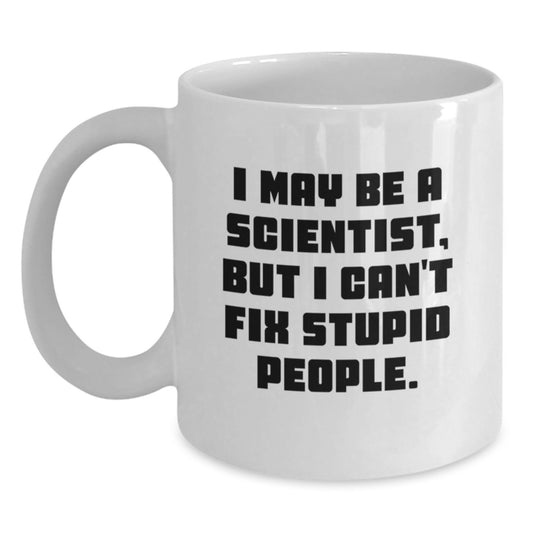 Funny Scientist Gifts for Men, Women, Friends - I May Be A Scientist, But I Can't Fix Stupid People. White Coffee Mug, Graduation Unique Gifts from Family, Coworkers - Main