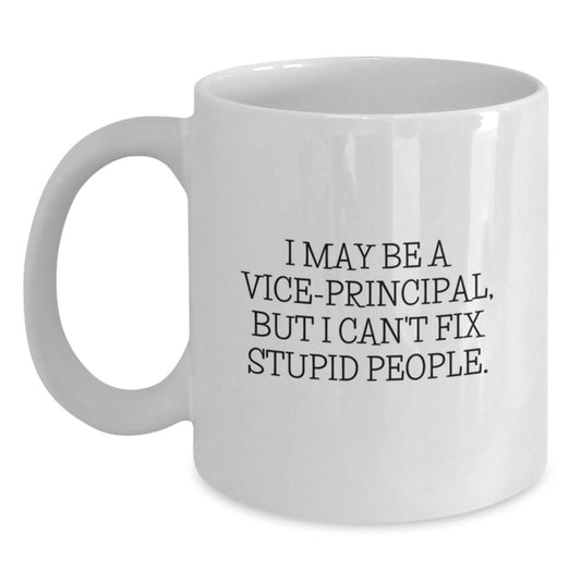 Funny Vice-principal Gifts from Friends for Men - I May Be A Vice-principal, But I Can't Fix Stupid People. White Coffee Mug, 11oz or 15oz Capacity, Ceramic - Main