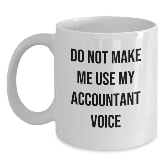 Funny Accountant Gifts from Family - Do Not Make Me Use My Accountant Voice White Coffee Mug for Graduation - Main