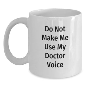 Funny Doctor Gifts - Do Not Make Me Use My Doctor Voice White Coffee Mug for Graduation, Unique Gifts from Friends to Family - 11oz or 15oz Ceramic Mug - Main