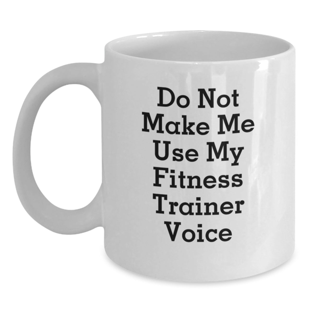 Fitness Trainer Humor White Coffee Mug, Gifts from Friends to Fitness Trainers, Do Not Make Me Use My Fitness Trainer Voice, Graduation Unique Gifts for Fitness Trainers - Main