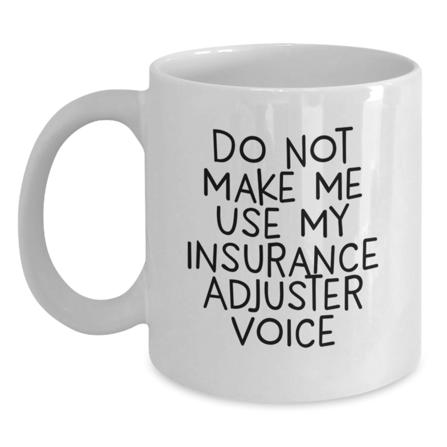 Funny Insurance Adjuster Gifts - Do Not Make Me Use My Insurance Adjuster Voice - Birthday White Coffee Mug, Gifts from Friends to Insurance Adjuster - Main