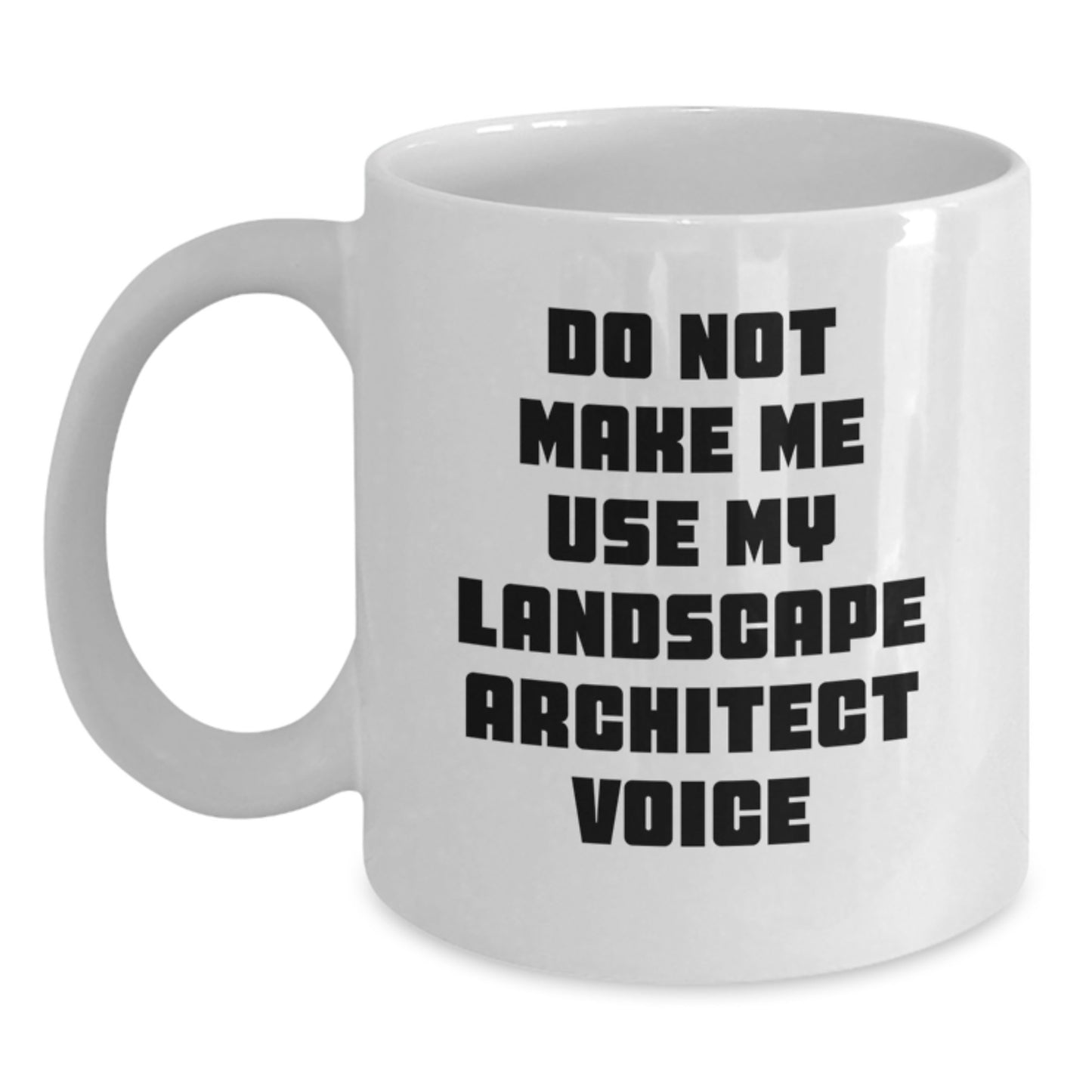 Funny Landscape Architect Gifts for Men, White Coffee Mug with Do Not Make Me Use My Landscape Architect Voice, 11oz or 15oz Capacity, Microwave and Dishwasher Safe, Gifts from Family to Friends - Main