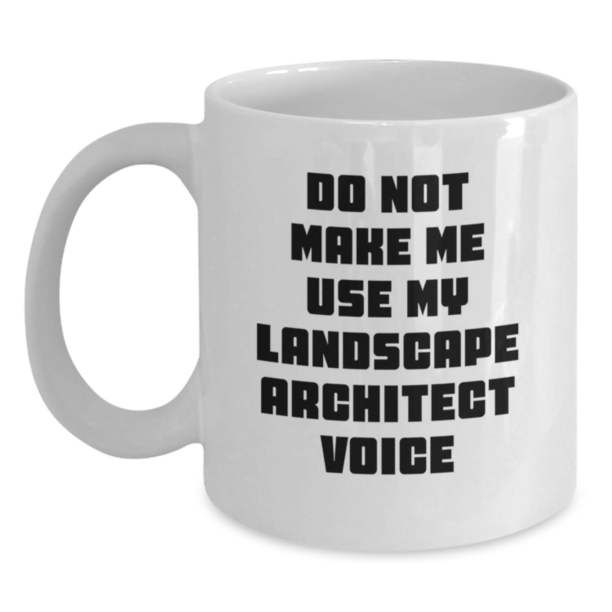 Funny Landscape Architect Gifts for Men, White Coffee Mug with Do Not Make Me Use My Landscape Architect Voice, 11oz or 15oz Capacity, Microwave and Dishwasher Safe, Gifts from Family to Friends - Main