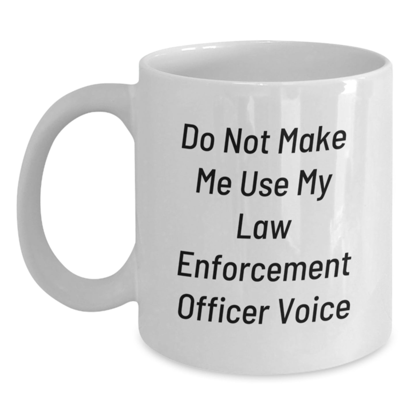 Funny Law Enforcement Officer Gifts from Friends to Law Enforcement Officer - Do Not Make Me Use My Law Enforcement Officer Voice White Coffee Mug for Graduation - Main