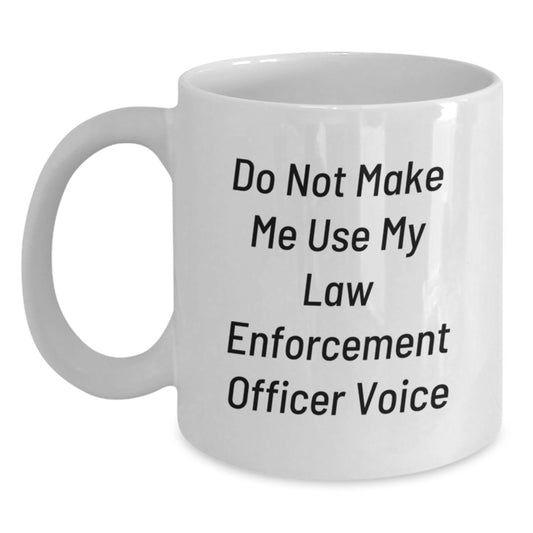 Funny Law Enforcement Officer Gifts from Friends to Law Enforcement Officer - Do Not Make Me Use My Law Enforcement Officer Voice White Coffee Mug for Graduation - Main