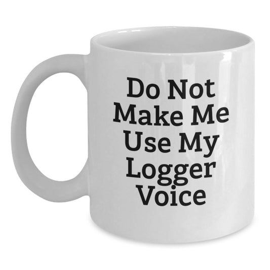 Funny Logger Gifts, White Coffee Mug, Do Not Make Me Use My Logger Voice, Perfect for Logger Enthusiasts, White Christmas Unique Gifts from Friends - Main