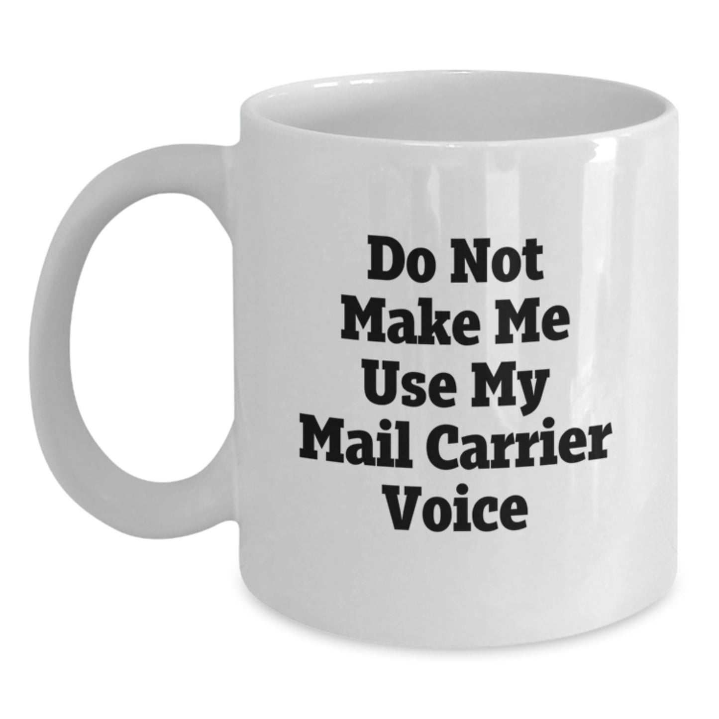 Funny Mail Carrier White Coffee Mug, Gifts from Friends for Mail Carrier, Graduation Unique Gifts for Him or Her, 'Do Not Make Me Use My Mail Carrier Voice' - Main