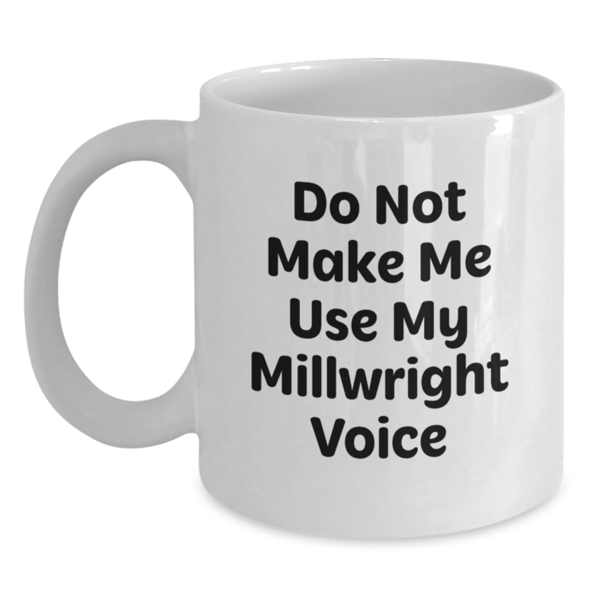 Millwright Humor Gifts from Friends for Graduation Unique White Coffee Mugs, Do Not Make Me Use My Millwright Voice - Main