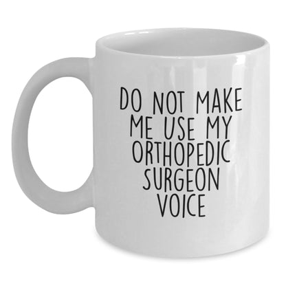 Funny Orthopedic Surgeon Gifts for Men from Family - White Coffee Mug 'Do Not Make Me Use My Orthopedic Surgeon Voice' - Main