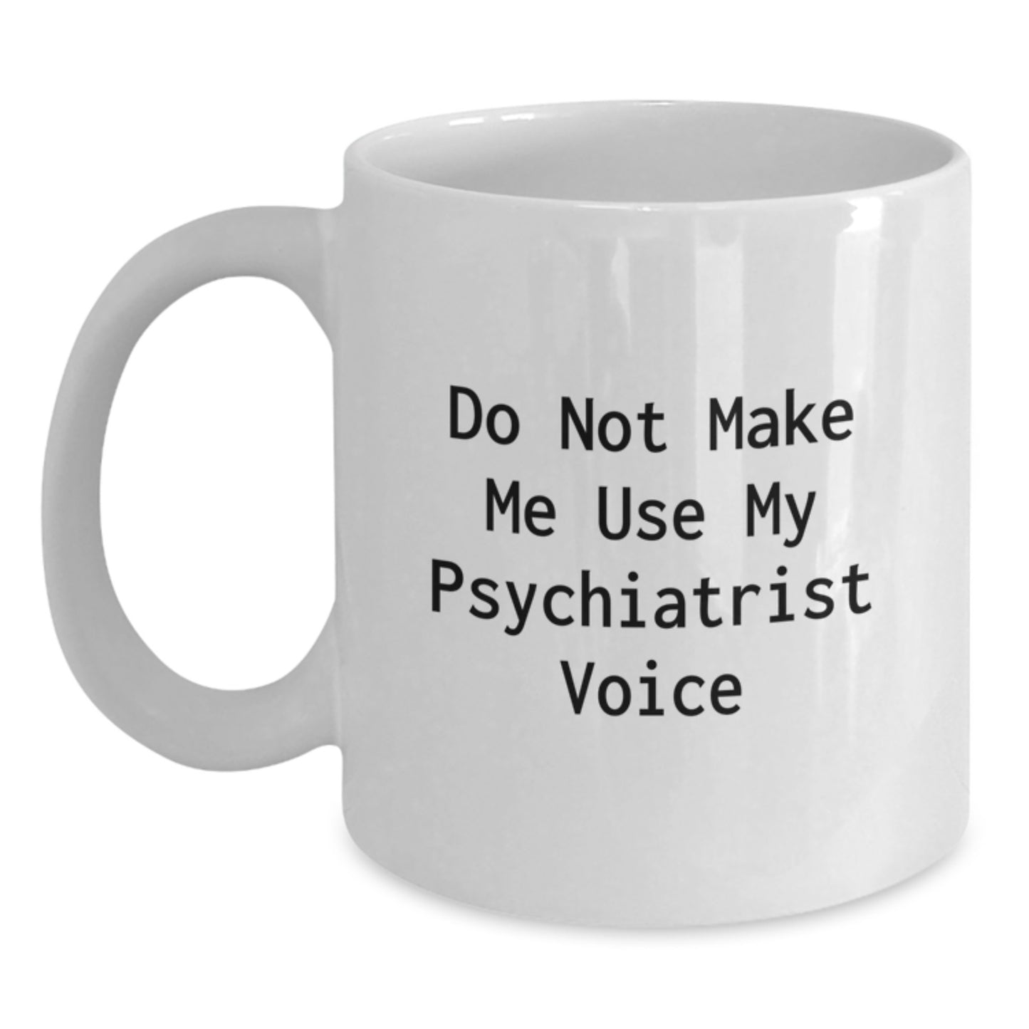 Funny Psychiatrist Gifts for Graduation, White Coffee Mug 'Do Not Make Me Use My Psychiatrist Voice' from Friends, Coworkers, Family - Main