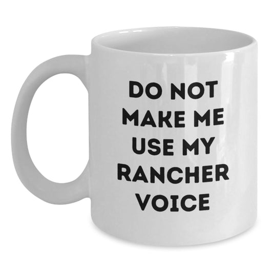 Funny Rancher White Coffee Mugs Gifts from Friends and Family for Graduation - 'Do Not Make Me Use My Rancher Voice' - White Coffee Mug, 11oz or 15oz, Ceramic, Microwave and Dishwasher Safe - Main