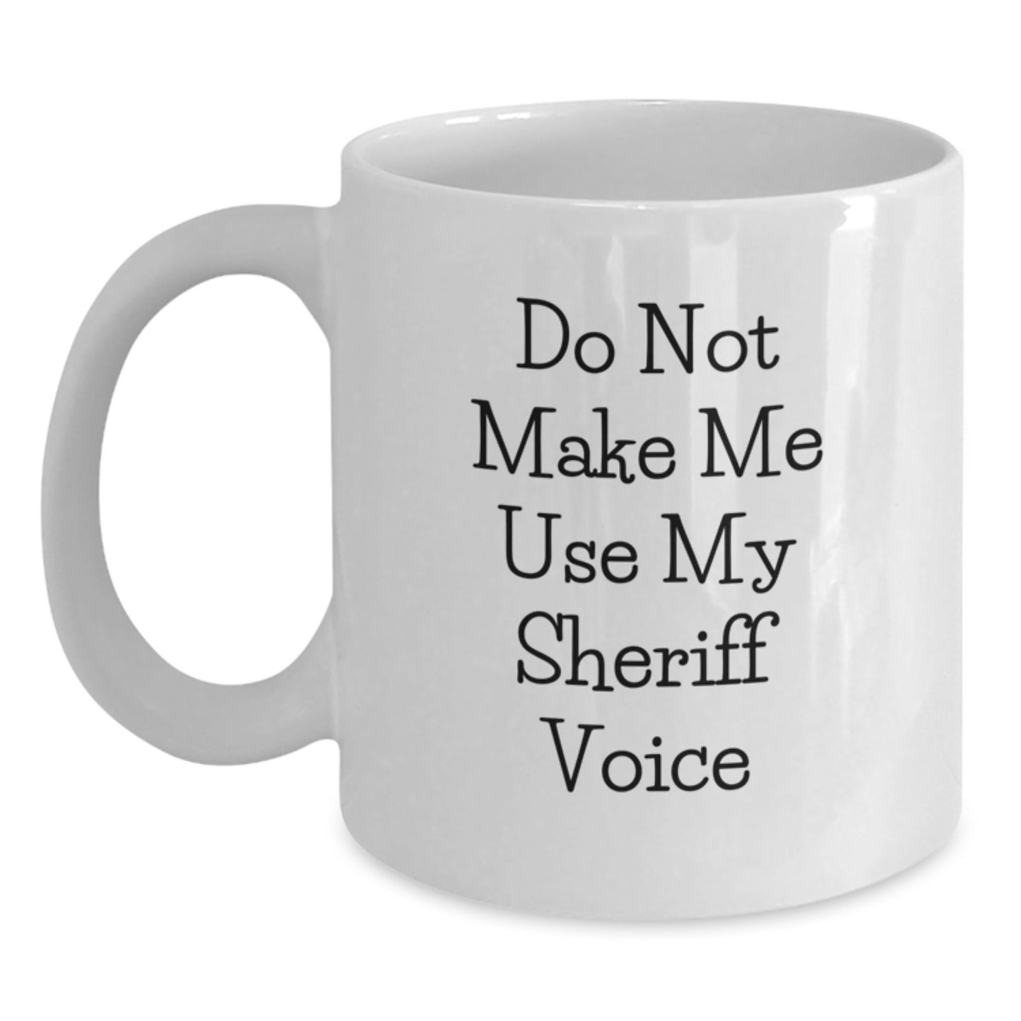 Sheriff Gifts from Friends and Family - Funny White Coffee Mug - Do Not Make Me Use My Sheriff Voice - Birthday Unique Gifts for Sheriff - Main