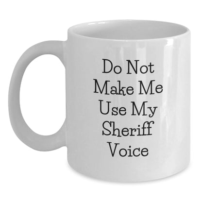 Sheriff Gifts from Friends and Family - Funny White Coffee Mug - Do Not Make Me Use My Sheriff Voice - Birthday Unique Gifts for Sheriff - Main