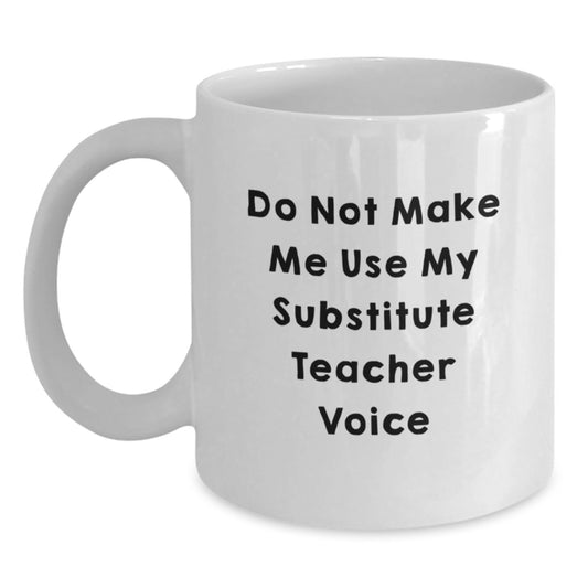 Funny Substitute Teacher Gifts for Graduation - Do Not Make Me Use My Substitute Teacher Voice White Coffee Mug, Gifts from Friends for Substitute Teachers, 11oz or 15oz Ceramic Mug - Main