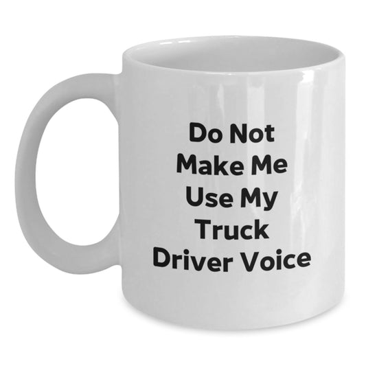 Funny Truck Driver Gifts from Friends, White Coffee Mug, 'Do Not Make Me Use My Truck Driver Voice' for Birthday - Main