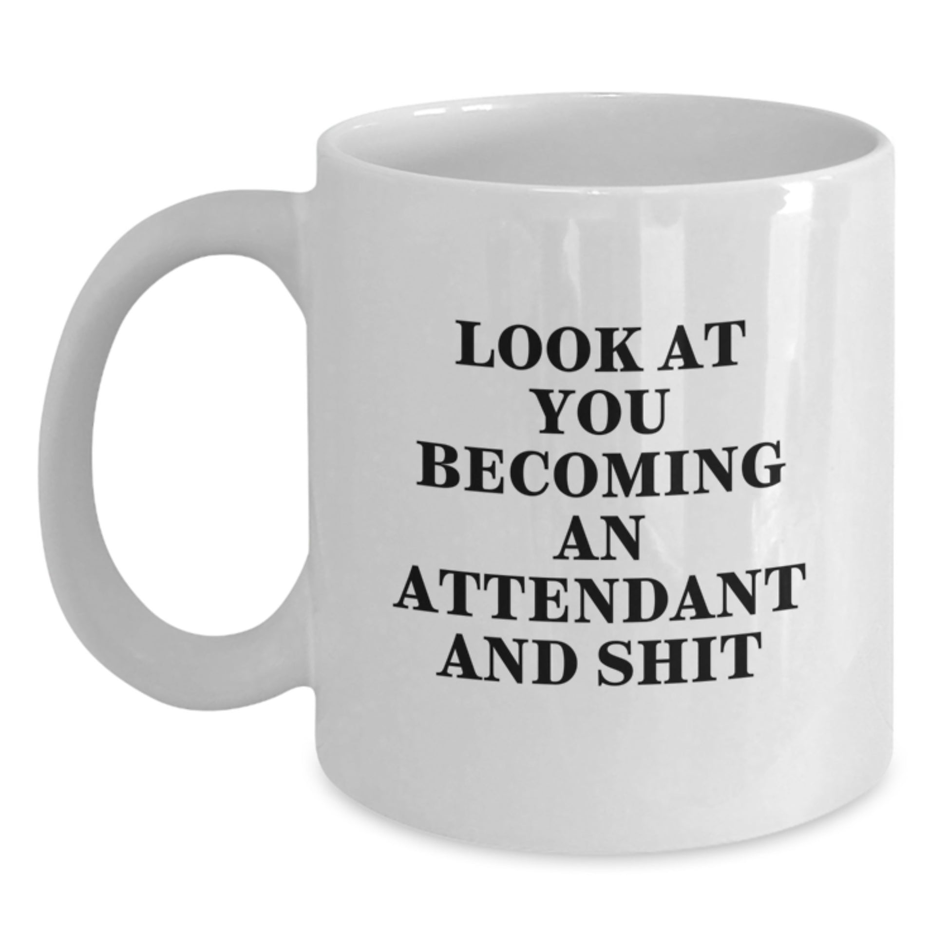 Funny White Coffee Mug Gift from Friends for Attendants, Unique Christmas Unique Gifts, 'Look At You Becoming An Attendant And Shit' - Main