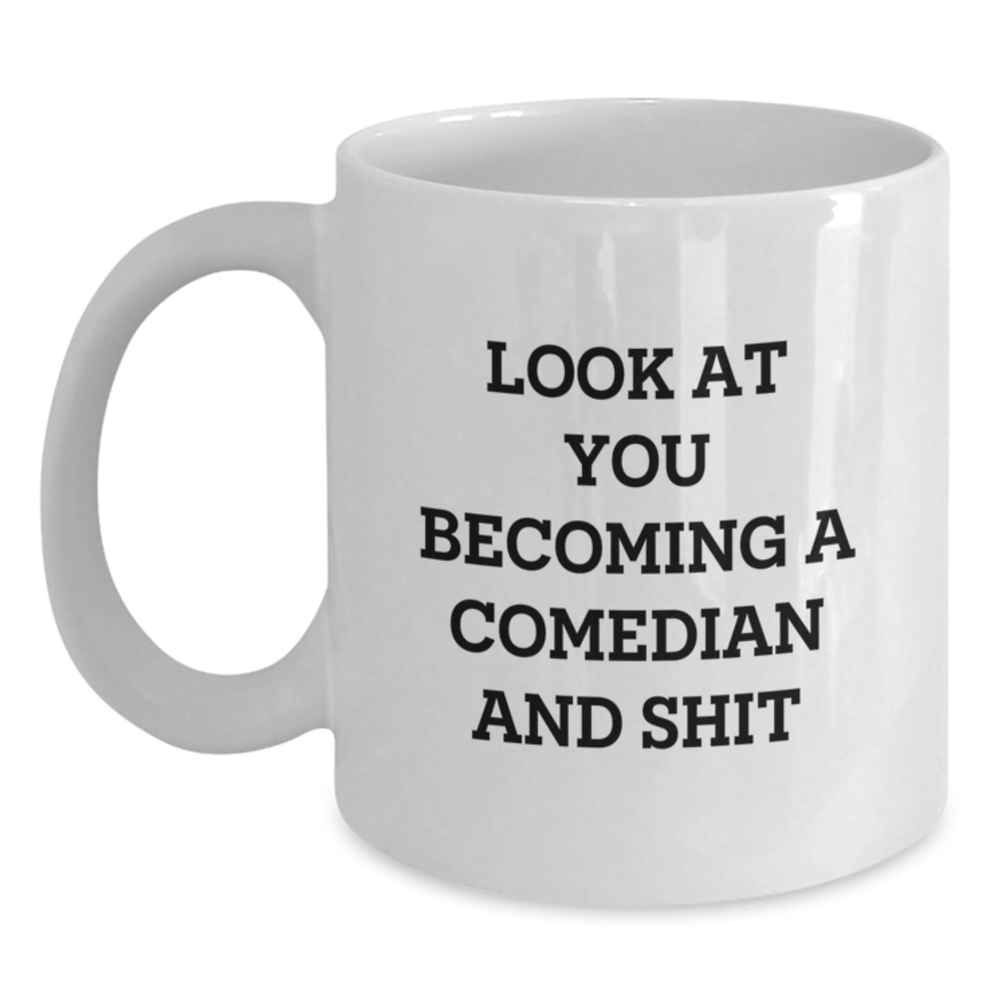 Comedian Gifts, Funny White Coffee Mug for Birthday, Gifts from Friends, Comedian Quotes, Look At You Becoming A Comedian And Shit, 11oz 15oz Ceramic - Main