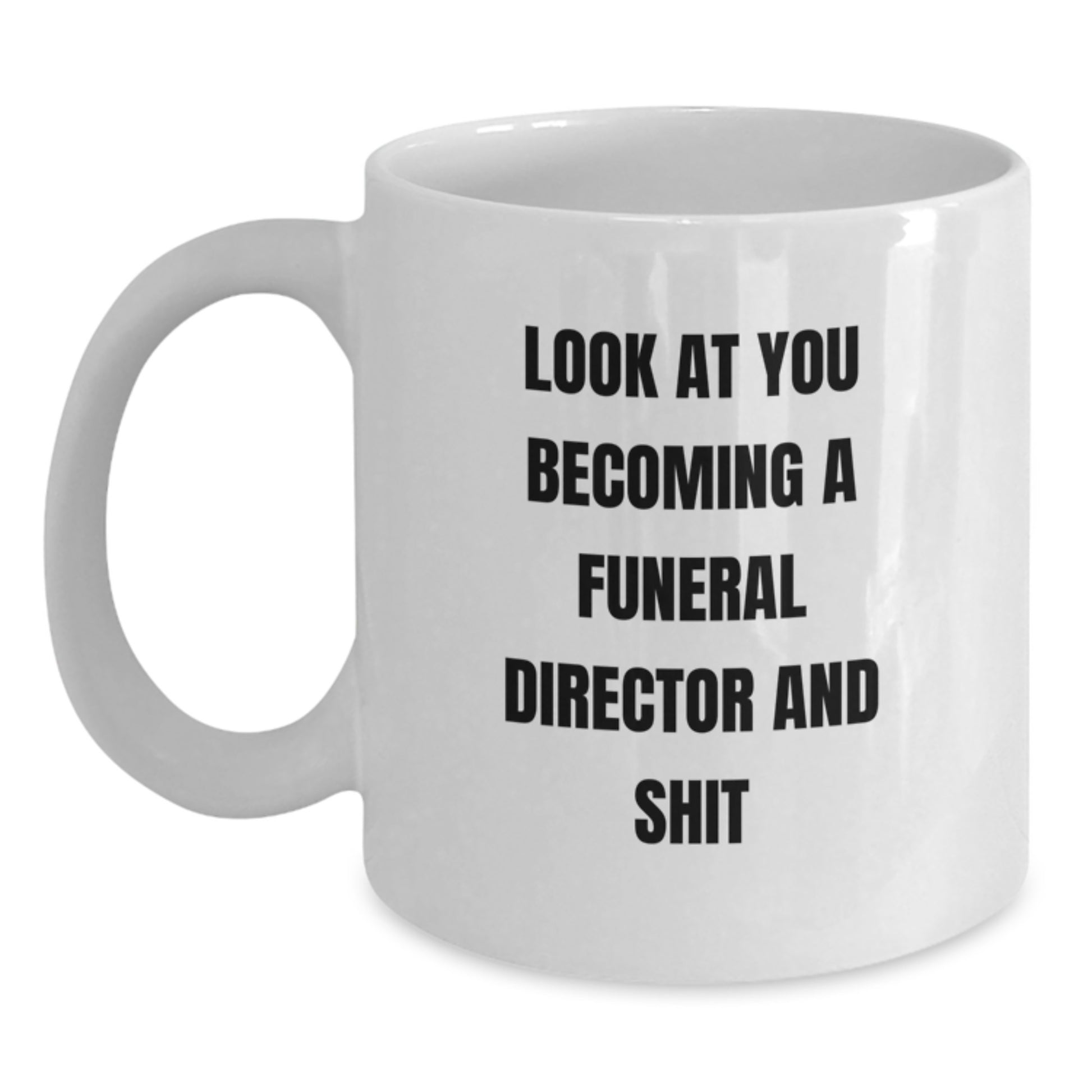 Funny Funeral Director Birthday Unique Gifts from Family, White Coffee Mug Look At You Becoming A Funeral Director And Shit - Main