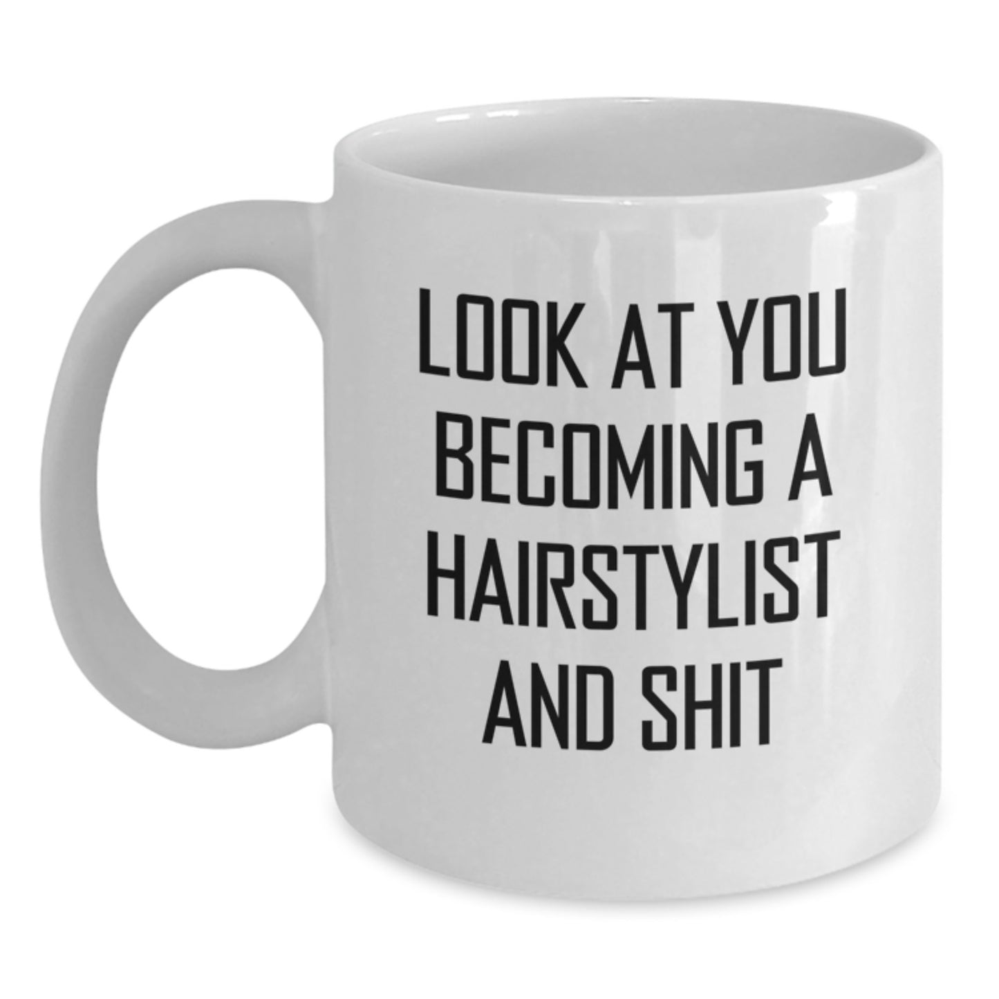 Fun Hairstylist Gifts from Friends, Women, or Family - Look At You Becoming 'A Hairstylist And Shit' Funny White Coffee Mug for Christmas Unique Gifts - Main