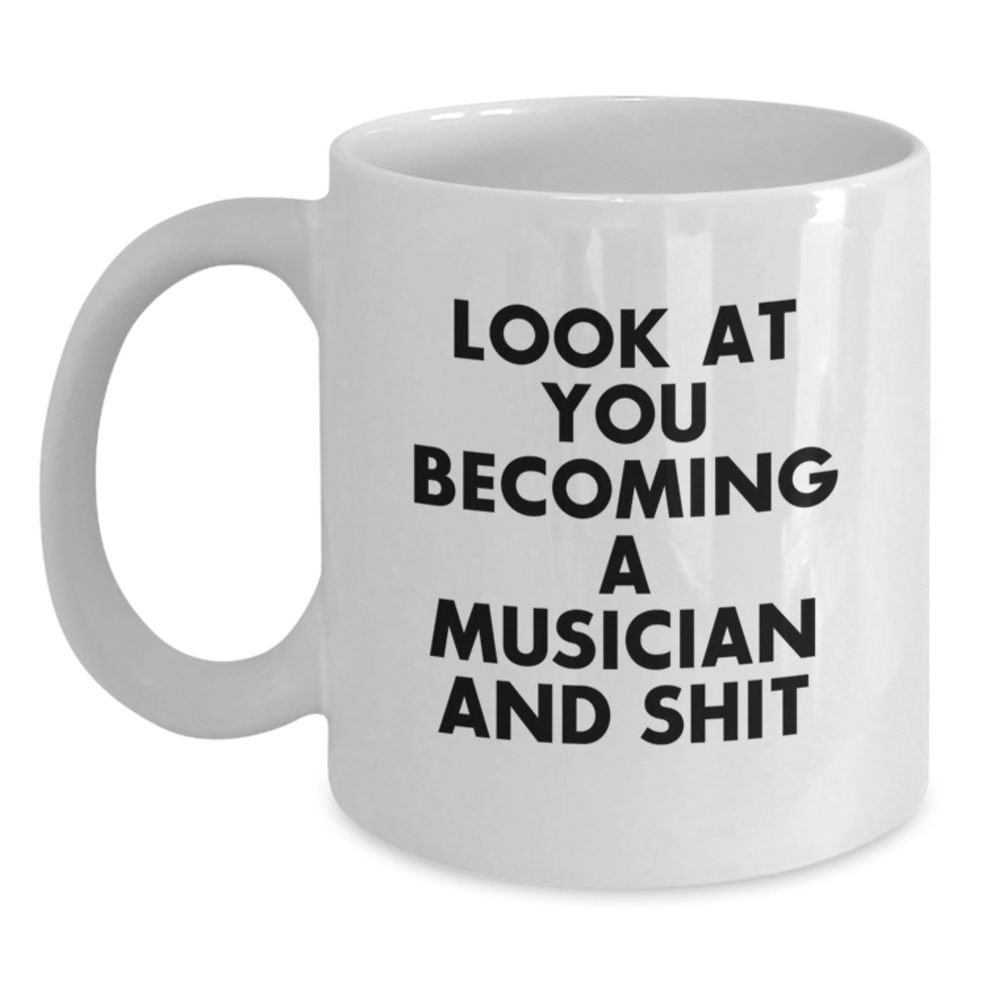 Funny Musician Gifts from Friends for Graduation - Look At You Becoming A Musician And Shit White Coffee Mug - Main