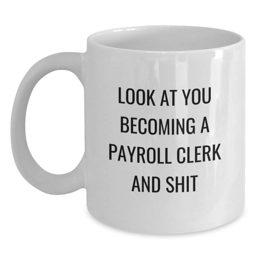 Funny 'Look At You Becoming A Payroll Clerk And Shit' White Coffee Mug, Gifts for Payroll Clerk, Birthday Unique Gifts from Friends to Coworkers - Main