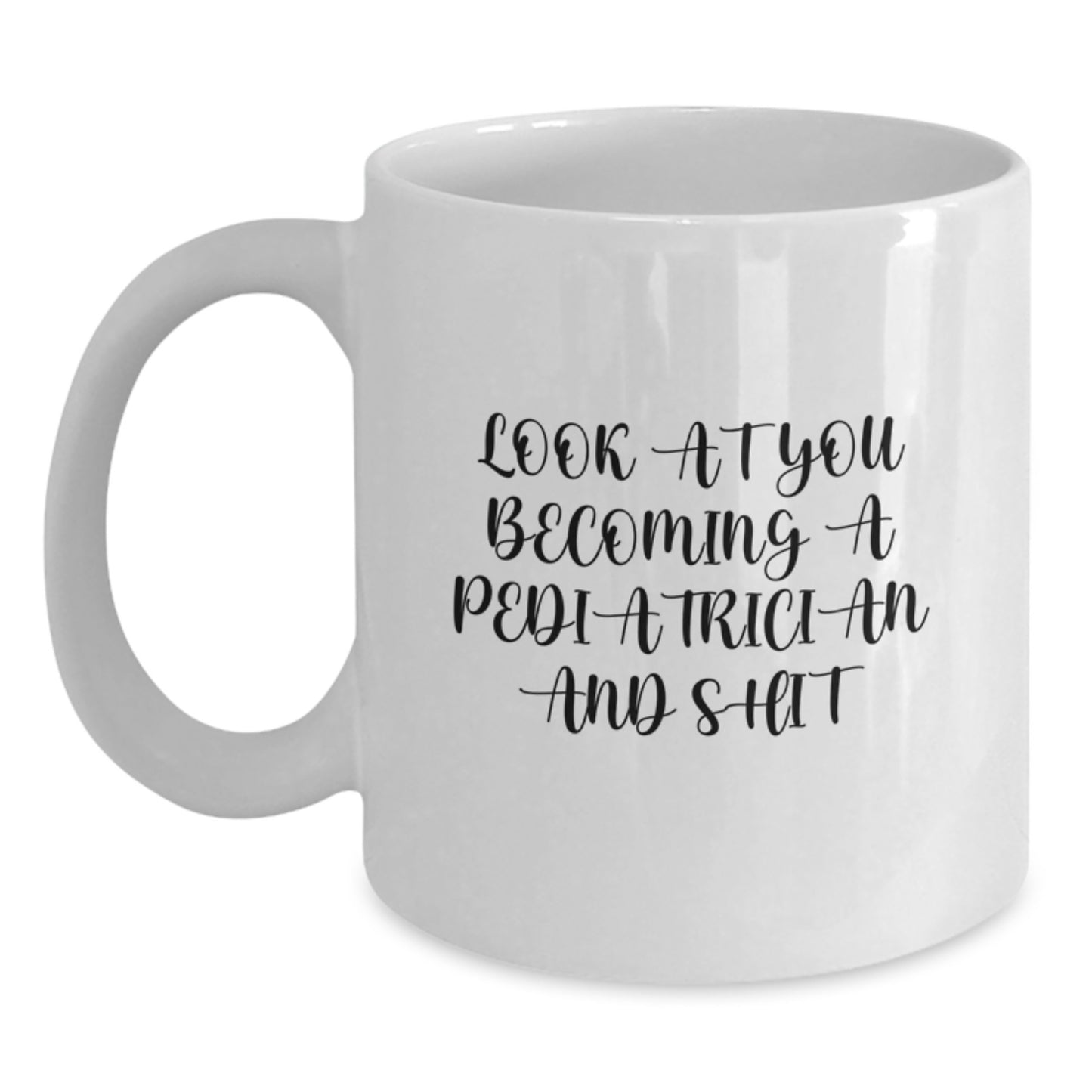 Funny Pediatrician Gifts for Her - White Coffee Mug - 'Look At You Becoming A Pediatrician And Shit' from Family, Gifts for Pediatrician by Friends - Main