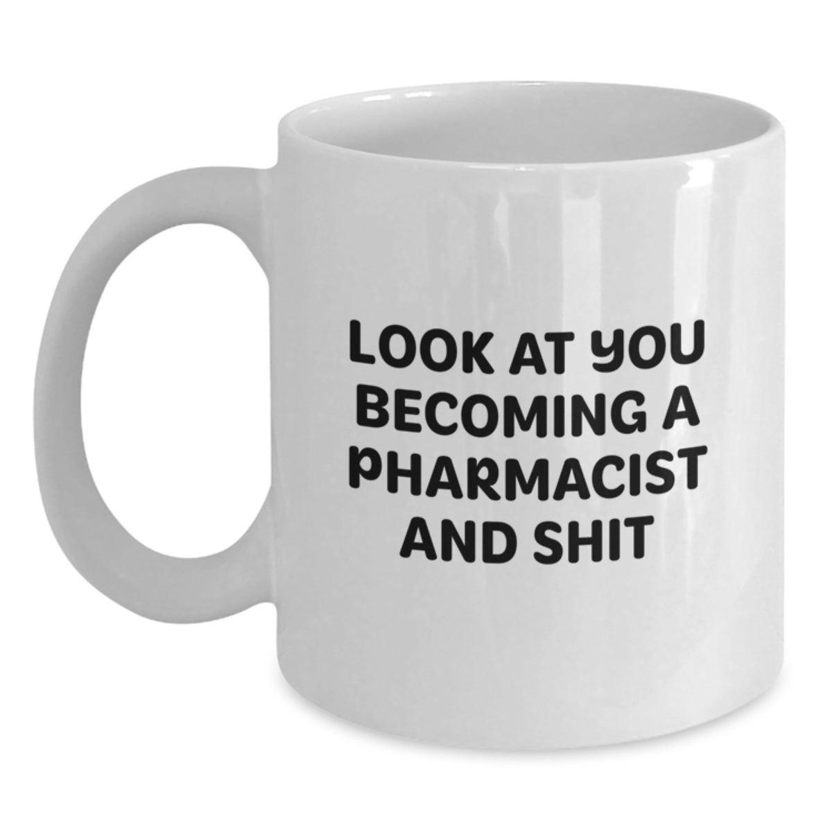 Funny Pharmacist White Coffee Mug Gifts for Birthday - 'Look At You Becoming A Pharmacist And Shit' - Gifts from Friends to Pharmacist - Main