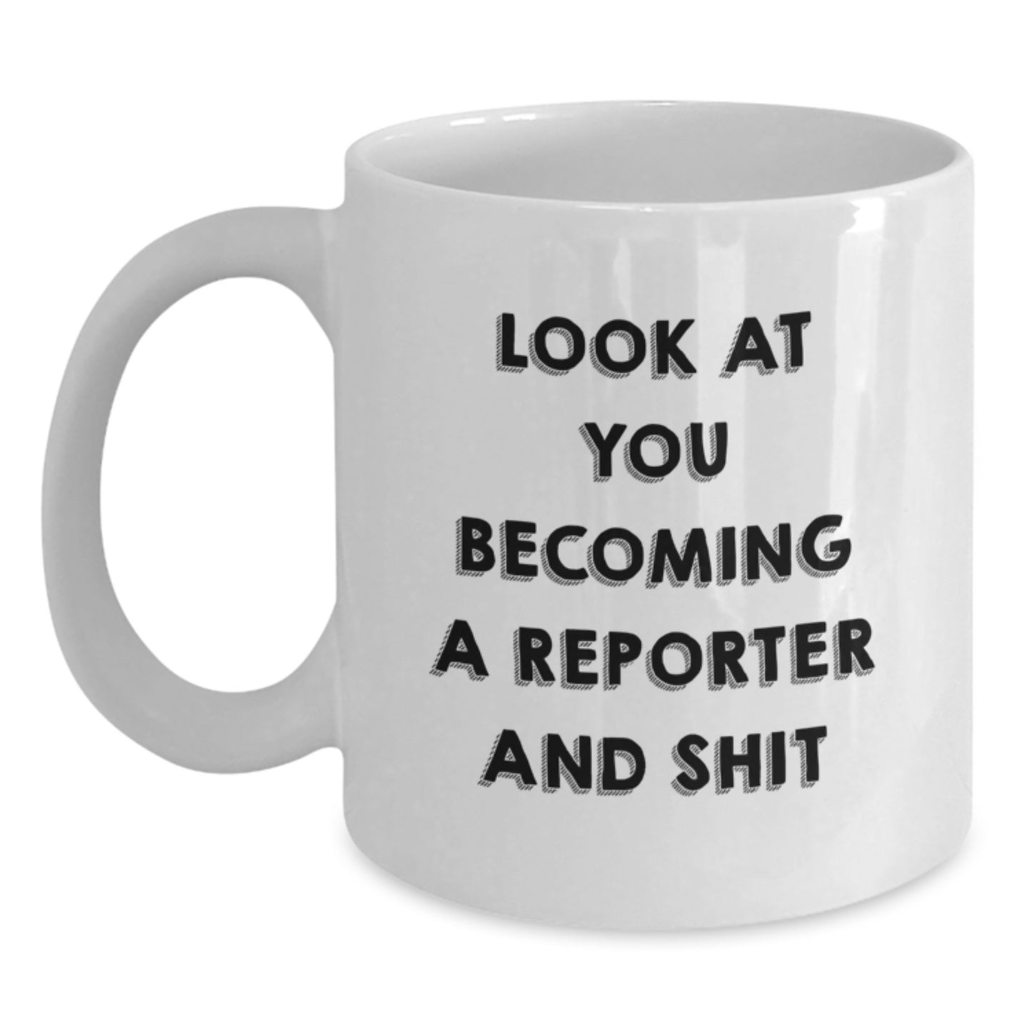 Funny Reporter Gifts from Friends for Men, White Coffee Mug, Look At You Becoming A Reporter And Shit - Main